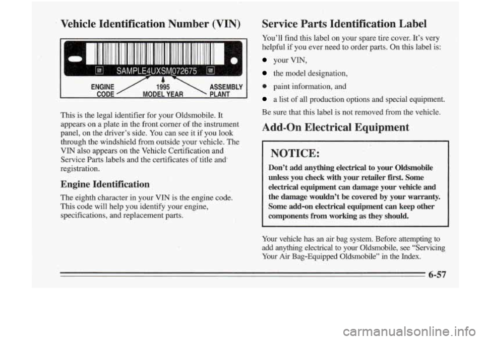 Oldsmobile Cutlass Supreme 1995  Owners Manuals I. 
Vehicle  Identification  Number  (VIN) 
I 
U I 
ENGINE / 1.&5  ASSEMBLY 
CODE  MODEL  YEAR  PLANT 
This is  the  legal  identifier  for your  Oldsmobile. It 
appears  on  a  plate  in the front  c