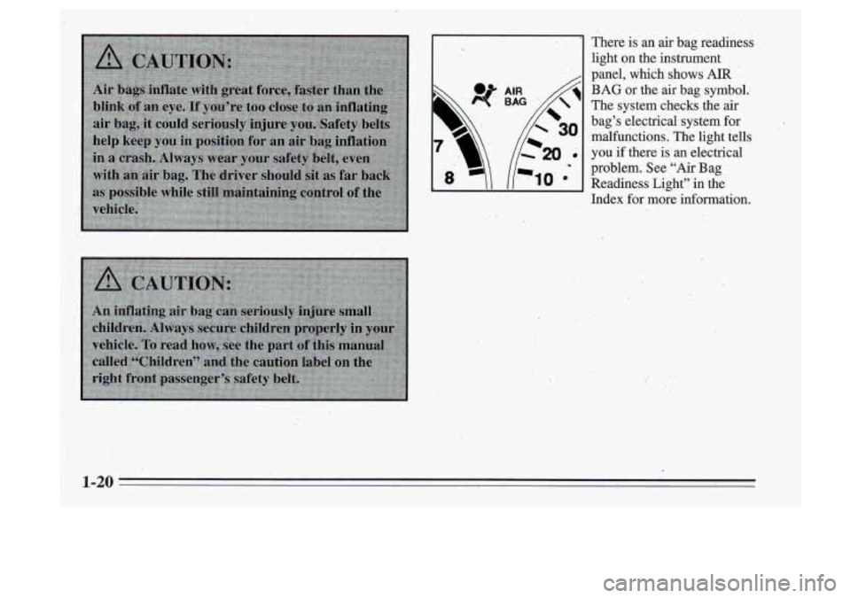 Oldsmobile Cutlass Supreme 1995 s Owners Guide 1 I
There is an air bag readiness
light on the instrument
,- panel, which shows AIR -
BAG or the-air bag symbol.
The s.ystem checks the
air
bag’s electrical system for
malfunction Oldsmobile Cutlass Supreme 1995 s Owners Guide 1 I
There is an air bag readiness
light on the instrument
,- panel, which shows AIR -
BAG or the-air bag symbol.
The s.ystem checks the
air
bag’s electrical system for
malfunction