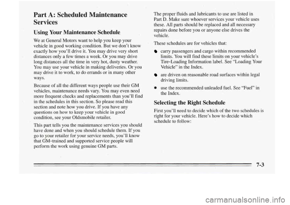 Oldsmobile Cutlass Supreme 1995  Owners Manuals ,Part A: Scheduled  Maintenance 
Services 
Using Your Maintenance  Schedule, 
We  at General Motors  want  to  help  you  keep your 
vehicle  in good  working  condition.  But we don?  know 
exactly  