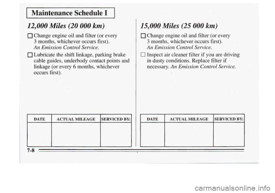 Oldsmobile Cutlass Supreme 1995 Owners Manuals I
I Maintenance Schedule I I
12,OOO.,Miles (20 000 km)
Change engine oil and filter (or every
3 months, whichever occurs first).
An Emission Control Service.
.
Lubrichte the shift link Oldsmobile Cutlass Supreme 1995 Owners Manuals I
I Maintenance Schedule I I
12,OOO.,Miles (20 000 km)
Change engine oil and filter (or every
3 months, whichever occurs first).
An Emission Control Service.
.
Lubrichte the shift link