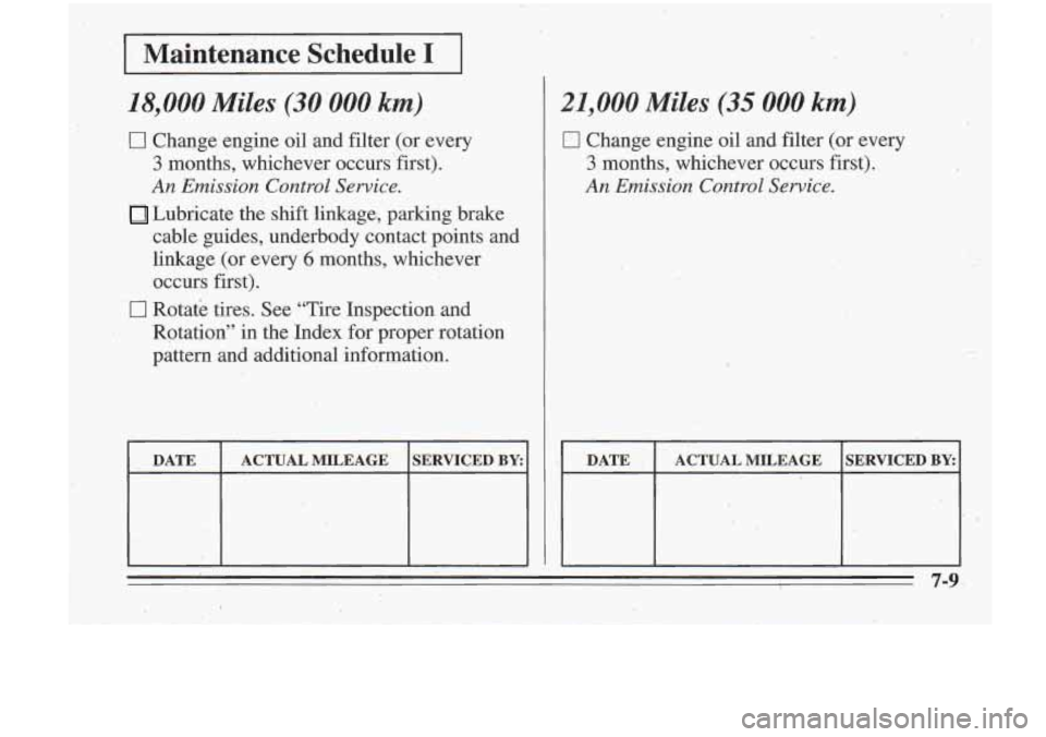 Oldsmobile Cutlass Supreme 1995 Owners Manuals I Maintenance Schedule 1’ I
18,000 Miles (30’000, km)
0 Change engine oil and filter (or every
3 months, whichever occurs “first).
An Emission Control Service.
Lubricate the shift lin Oldsmobile Cutlass Supreme 1995 Owners Manuals I Maintenance Schedule 1’ I
18,000 Miles (30’000, km)
0 Change engine oil and filter (or every
3 months, whichever occurs “first).
An Emission Control Service.
Lubricate the shift lin