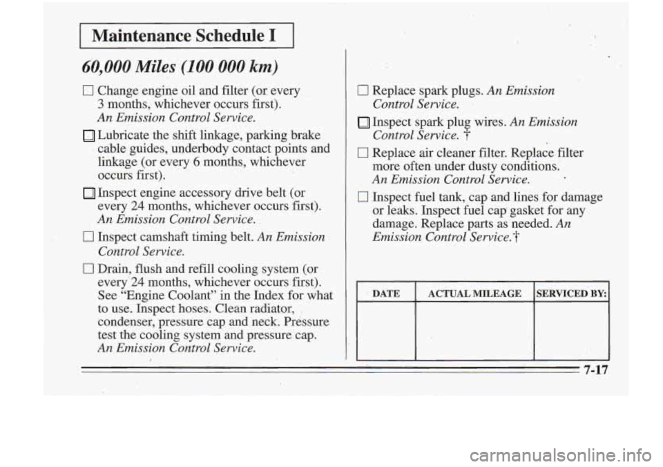 Oldsmobile Cutlass Supreme 1995  Owners Manuals Maintenance  Schedule I 
60,000 Miles (100 000 km) 
0 Change engine oil and filter  (or, every 
3 months,  whichever  occurs first). 
An Emission Control  Service. 
Lubricate the  shift linkage, parki