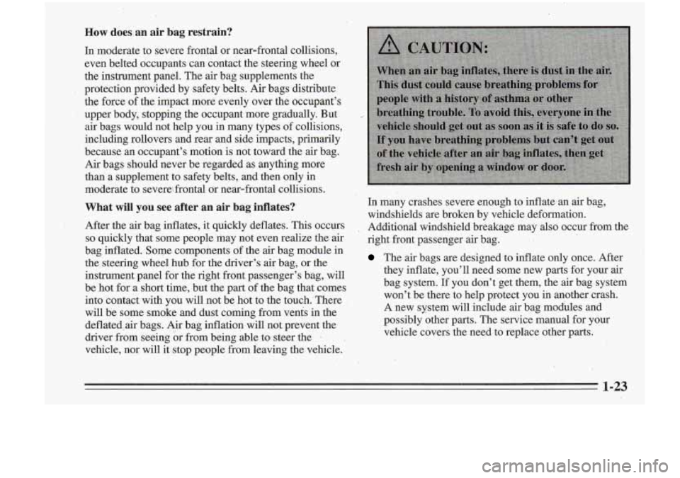 Oldsmobile Cutlass Supreme 1995 Owners Manuals How does an air bag restrain? .*-=
In moderate to severe frontal or near-frontal collisions,
even belted occupants can contact the steering wheel or
the instrument panel. The air bag Oldsmobile Cutlass Supreme 1995 Owners Manuals How does an air bag restrain? .*-=
In moderate to severe frontal or near-frontal collisions,
even belted occupants can contact the steering wheel or
the instrument panel. The air bag