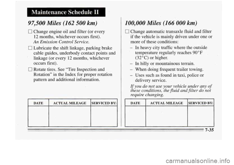 Oldsmobile Cutlass Supreme 1995 Owners Manuals 1 Maintenance Schedule I1 1
97,500 Miles (162 500 km)
0 Change engine oil and filter (or every
12 months, whichever occurs first).
An Emission Control Sewice.
0 Lubricate the shift linkage, Oldsmobile Cutlass Supreme 1995 Owners Manuals 1 Maintenance Schedule I1 1
97,500 Miles (162 500 km)
0 Change engine oil and filter (or every
12 months, whichever occurs first).
An Emission Control Sewice.
0 Lubricate the shift linkage,
