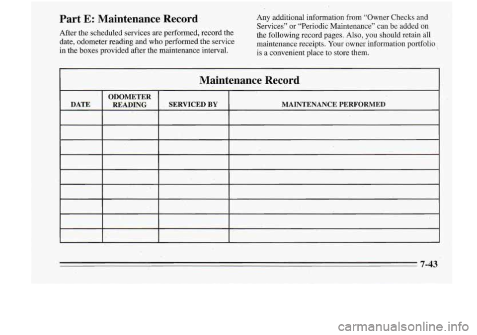 Oldsmobile Cutlass Supreme 1995 Owners Manuals Part E: Maintenance Record
After the scheduled services are performed, record the
date, odometer reading and
who performed the service
in the boxes provided after the maintenance in Oldsmobile Cutlass Supreme 1995 Owners Manuals Part E: Maintenance Record
After the scheduled services are performed, record the
date, odometer reading and
who performed the service
in the boxes provided after the maintenance in