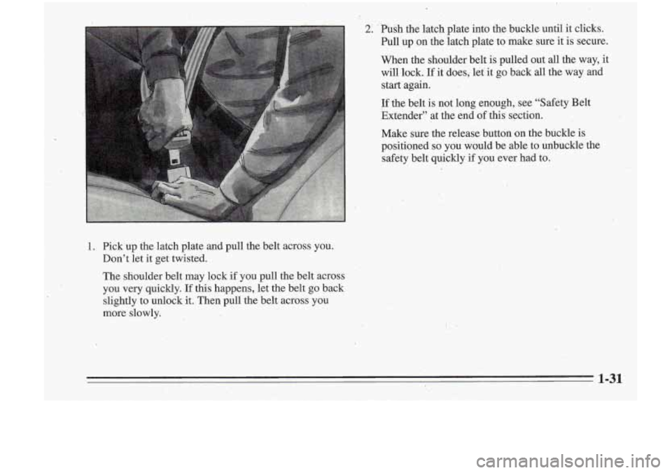 Oldsmobile Cutlass Supreme 1995 s Owners Guide I Make sure the release button on the buckle is
positioned
so you would be able to unbuckle the
safety belt quickly
if you ever had to.
I
21 ’ ’Push the latch plate into the buck Oldsmobile Cutlass Supreme 1995 s Owners Guide I Make sure the release button on the buckle is
positioned
so you would be able to unbuckle the
safety belt quickly
if you ever had to.
I
21 ’ ’Push the latch plate into the buck