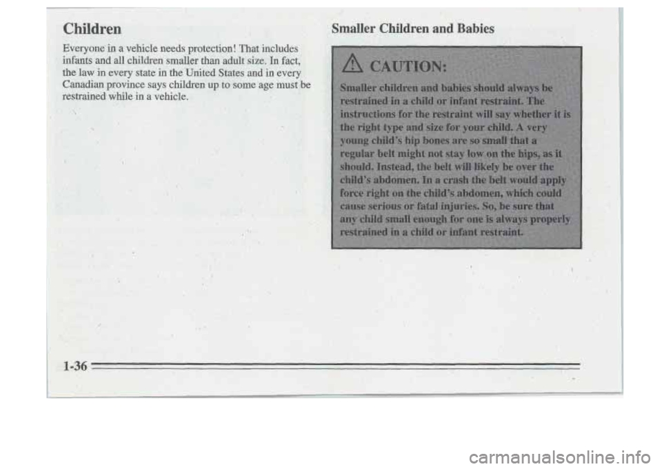 Oldsmobile Cutlass Supreme 1995  s Service Manual Children Smaller  Children and Babies 
/ 
Everyone in a vehicle  needs  protection! That includes 
infants  and  all  children  smaller  than 
adult size. In fact, 
the 
law in  every  state  in the U