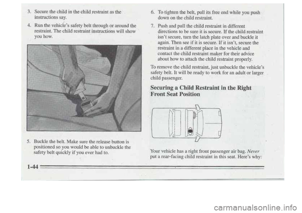 Oldsmobile Cutlass Supreme 1995  s Workshop Manual i .I 
5. Buckle  the ielt. Make s&e the  release,  button  is 
positioned 
sd you  would  be  .able  to  unbuckle  the 
&y 
&?, g.::;! I. 
;<:;<& safety  belt  quickly if you  ever  had to. ., $..l;;