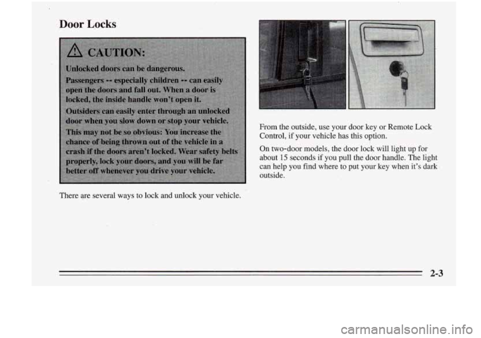 Oldsmobile Cutlass Supreme 1995 Owners Manuals Door Locks
Fmm the outside, use your door key or Remote Lock
Control,
if your vehicle has this option.
On two-door models, the door lock will light up for
about
15 seconds. if you pul Oldsmobile Cutlass Supreme 1995 Owners Manuals Door Locks
Fmm the outside, use your door key or Remote Lock
Control,
if your vehicle has this option.
On two-door models, the door lock will light up for
about
15 seconds. if you pul
