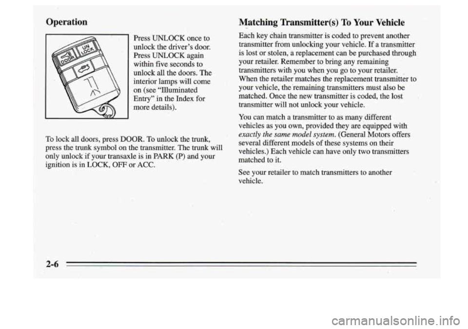 Oldsmobile Cutlass Supreme 1995 Owners Manuals Operation
Press UNLOCK once to
unlock the driver’s door.
Press
UNLOCK again
within five seconds to
unlock. all the doors. The
interior lamps will come
on (see “Illuminated
Oldsmobile Cutlass Supreme 1995 Owners Manuals Operation
Press UNLOCK once to
unlock the driver’s door.
Press
UNLOCK again
within five seconds to
unlock. all the doors. The
interior lamps will come
on (see “Illuminated