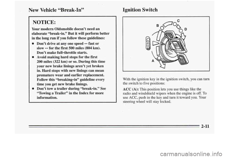 Oldsmobile Cutlass Supreme 1995 Owners Manuals New Vehicle “Break-In” Ignition Switch
NOTICE:
Your *modern Oldsmobile doesn’t need an
elaborate “break-in.” But it
will perform better
in the long run
if you follow th Oldsmobile Cutlass Supreme 1995 Owners Manuals New Vehicle “Break-In” Ignition Switch
NOTICE:
Your *modern Oldsmobile doesn’t need an
elaborate “break-in.” But it
will perform better
in the long run
if you follow th