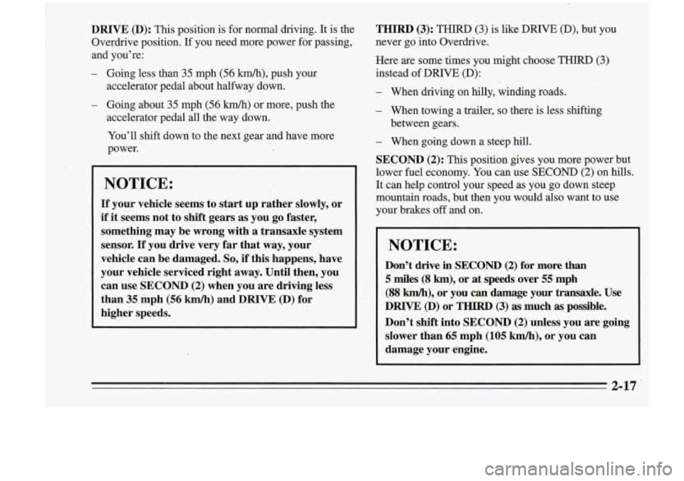 Oldsmobile Cutlass Supreme 1995 Owners Manuals DRIVE (D): This position is for normal driving. It is the
Overdrive position. If you need more power for passing,
and you’re:
- Going less than 35 mph (56 M), push your
accelerator pe Oldsmobile Cutlass Supreme 1995 Owners Manuals DRIVE (D): This position is for normal driving. It is the
Overdrive position. If you need more power for passing,
and you’re:
- Going less than 35 mph (56 M), push your
accelerator pe