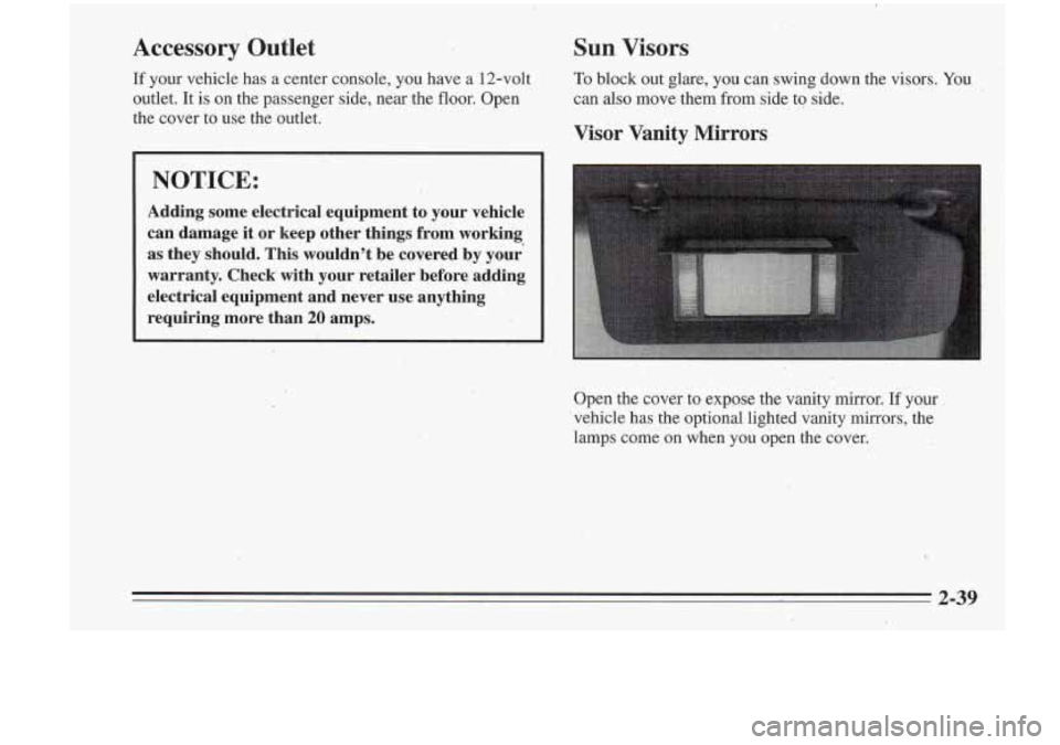 Oldsmobile Cutlass Supreme 1995 s Owners Manual . ...
Accessory Outlet
II If your vehicle has a center console, you have a 12-volt
outlet. It is .on the passenger side, near the floor. Open
the cover to use the outlet.
Sun Oldsmobile Cutlass Supreme 1995 s Owners Manual . ...
Accessory Outlet
II If your vehicle has a center console, you have a 12-volt
outlet. It is .on the passenger side, near the floor. Open
the cover to use the outlet.
Sun