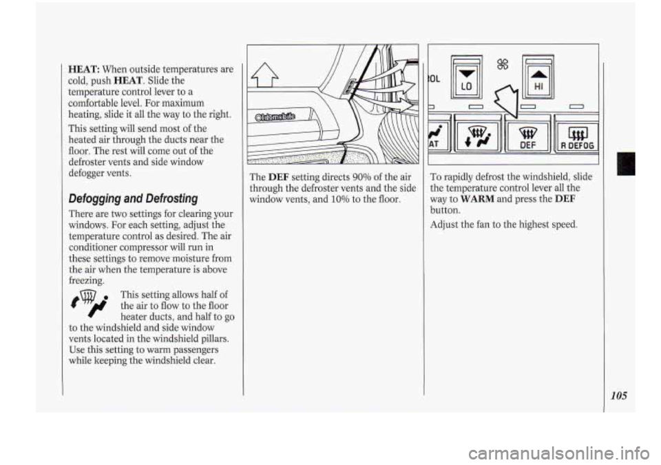 Oldsmobile Cutlass Supreme 1994 Owners Manuals HEAT: When outside temperatures are
cold, push
HEAT. Slide the
temperature control lever to a
comfortable level. For maximum
heating, slide it all the way to the right.
This setting Oldsmobile Cutlass Supreme 1994 Owners Manuals HEAT: When outside temperatures are
cold, push
HEAT. Slide the
temperature control lever to a
comfortable level. For maximum
heating, slide it all the way to the right.
This setting