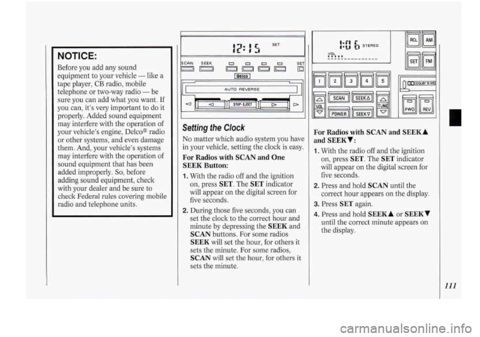 Oldsmobile Cutlass Supreme 1994  Owners Manuals NOTICE: 
Before  you add any sound 
equipment 
to your  vehicle - like  a 
tape  player,  CB  radio, mobile 
telephone or  two-way radio 
- be 
sure  you can add what 
you want.  If 
you  can,  its  