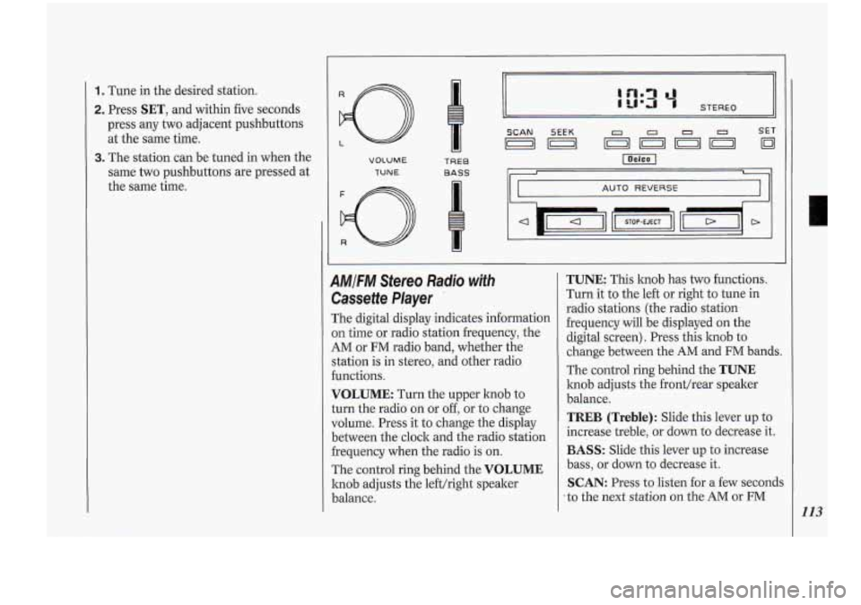 Oldsmobile Cutlass Supreme 1994 Owners Manuals 1. Tune in the desired station.
2. Press SET, and within five seconds
press any two adjacent pushbuttons
at the same time.
3. The station can be tuned in when the
same two pushbuttons Oldsmobile Cutlass Supreme 1994 Owners Manuals 1. Tune in the desired station.
2. Press SET, and within five seconds
press any two adjacent pushbuttons
at the same time.
3. The station can be tuned in when the
same two pushbuttons