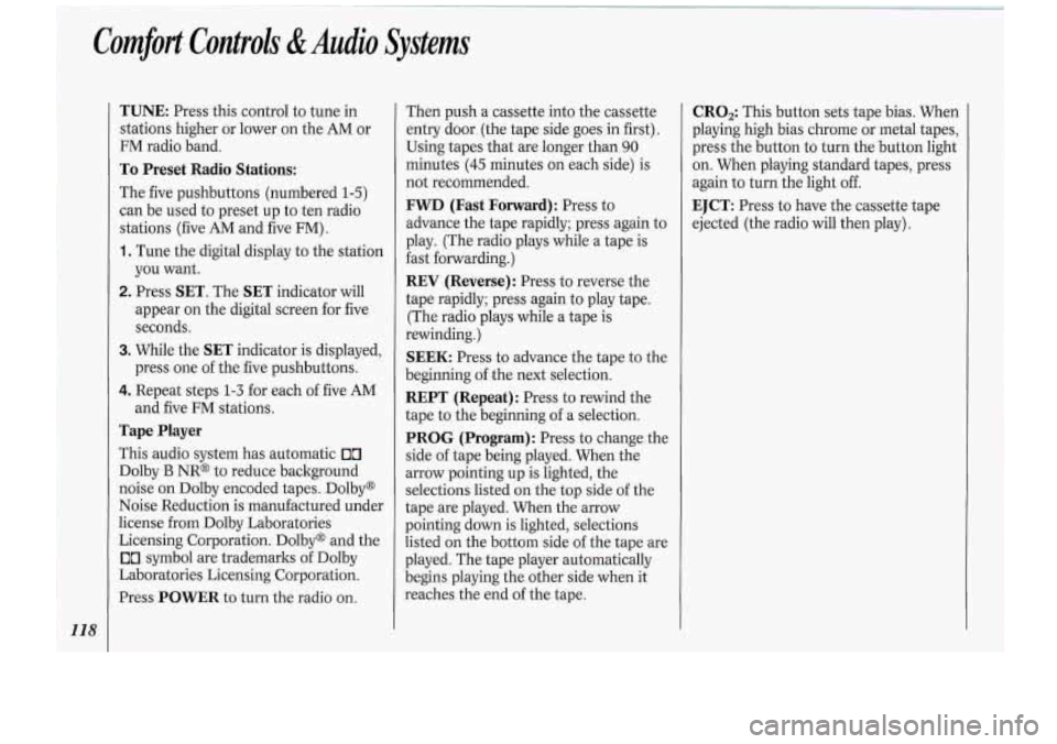 Oldsmobile Cutlass Supreme 1994 Owners Manuals Comfort.Controls &Audio Systems
TUNE: Press this control to tune in
stations higher or lower
on the AM or
FM radio band.
To Preset Radio Stations:
The five pushbuttons (numbered 1-5)
Oldsmobile Cutlass Supreme 1994 Owners Manuals Comfort.Controls &Audio Systems
TUNE: Press this control to tune in
stations higher or lower
on the AM or
FM radio band.
To Preset Radio Stations:
The five pushbuttons (numbered 1-5)