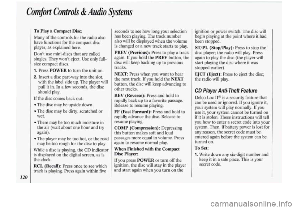 Oldsmobile Cutlass Supreme 1994 Owners Manuals Comfort Controls &Audio Systems
!20
To Play a Compact Disc:
Many of the controls far the radio also
have functions for. the compact ,disc
player, as explained here.
Don’t use mi Oldsmobile Cutlass Supreme 1994 Owners Manuals Comfort Controls &Audio Systems
!20
To Play a Compact Disc:
Many of the controls far the radio also
have functions for. the compact ,disc
player, as explained here.
Don’t use mi