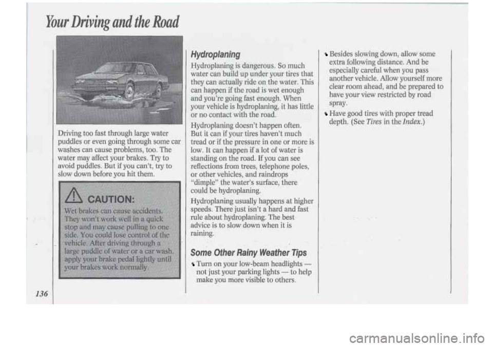 Oldsmobile Cutlass Supreme 1994  Owners Manuals I Your Driving  and the Road 
136 
Driving  too fast through  large water 
puddles  or  even  going  through some  car 
washes  can cause  problems,  too. The 
water  may  affect  your  brakes. Try to