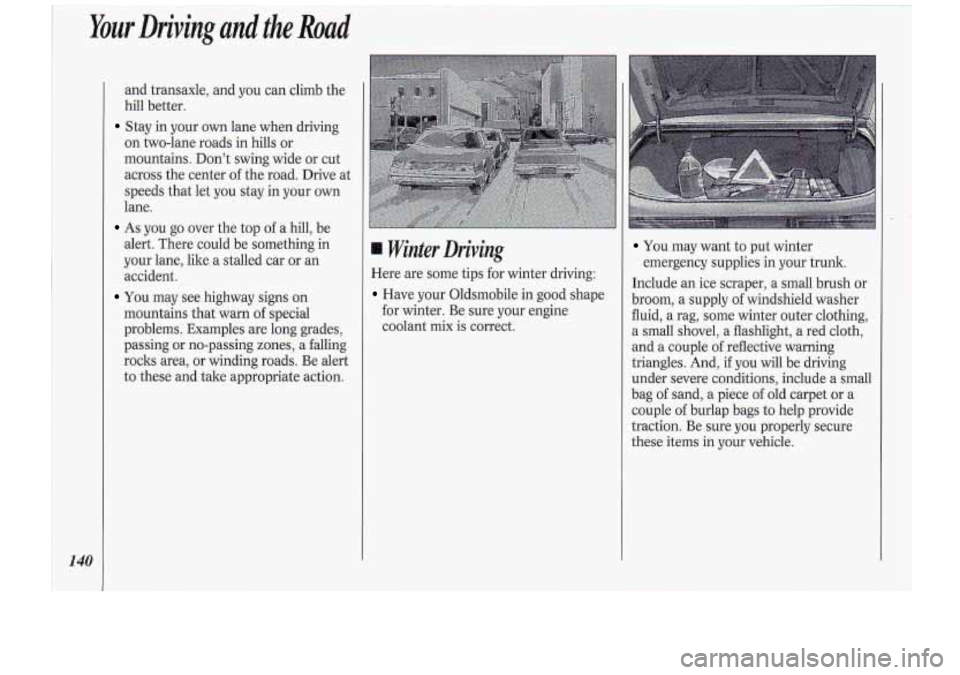 Oldsmobile Cutlass Supreme 1994  Owners Manuals  Your Driving  and the Road 
and transaxle, and  you can climb  the 
hill better. 
Stay in your own lane when  driving 
on  two-lane  roads in hills  or 
mountains.  Dont swing  wide  or  cut 
acros