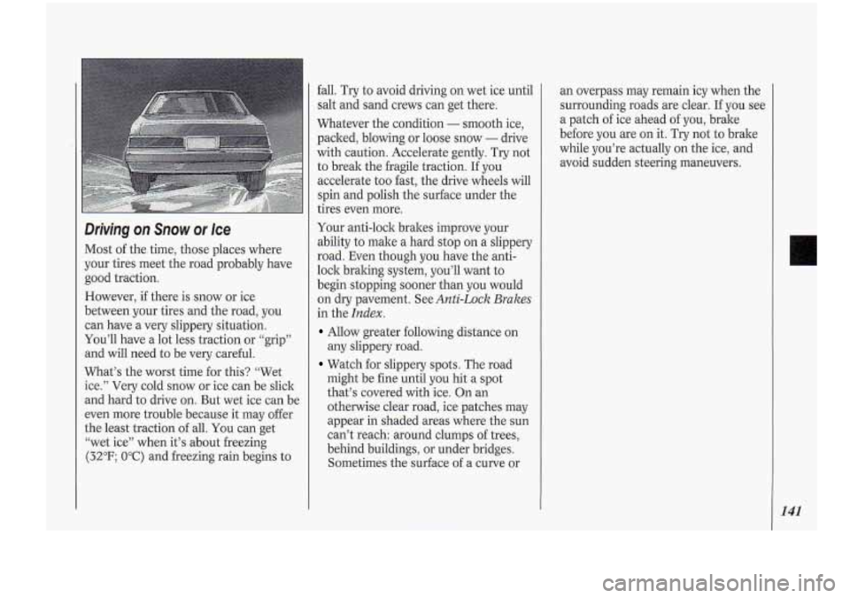 Oldsmobile Cutlass Supreme 1994 Owners Manuals Driving on Snow or Ice
Most of the- time, those places where
your tires meet the road probably have
good traction.
However, if there is snow or ice
between your tires and the road, Oldsmobile Cutlass Supreme 1994 Owners Manuals Driving on Snow or Ice
Most of the- time, those places where
your tires meet the road probably have
good traction.
However, if there is snow or ice
between your tires and the road,