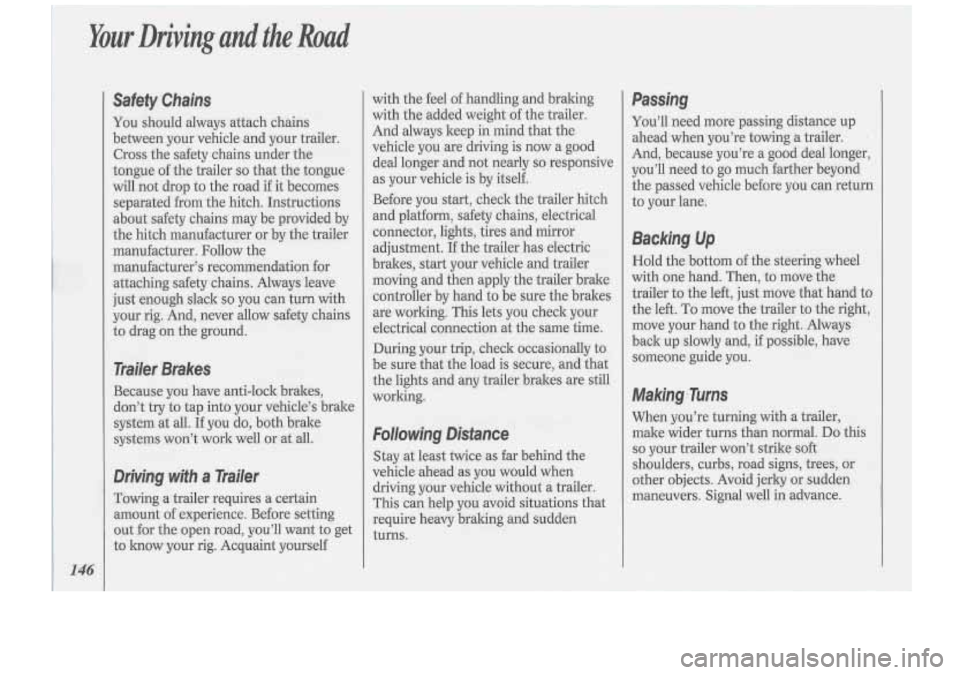 Oldsmobile Cutlass Supreme 1994 s User Guide Your Driving and the Road
146
Safety Chains
You should always attach chains
between your vehicle and your trailer.
Cross the safety chains under the
tongue of the trailer
so that th Oldsmobile Cutlass Supreme 1994 s User Guide Your Driving and the Road
146
Safety Chains
You should always attach chains
between your vehicle and your trailer.
Cross the safety chains under the
tongue of the trailer
so that th