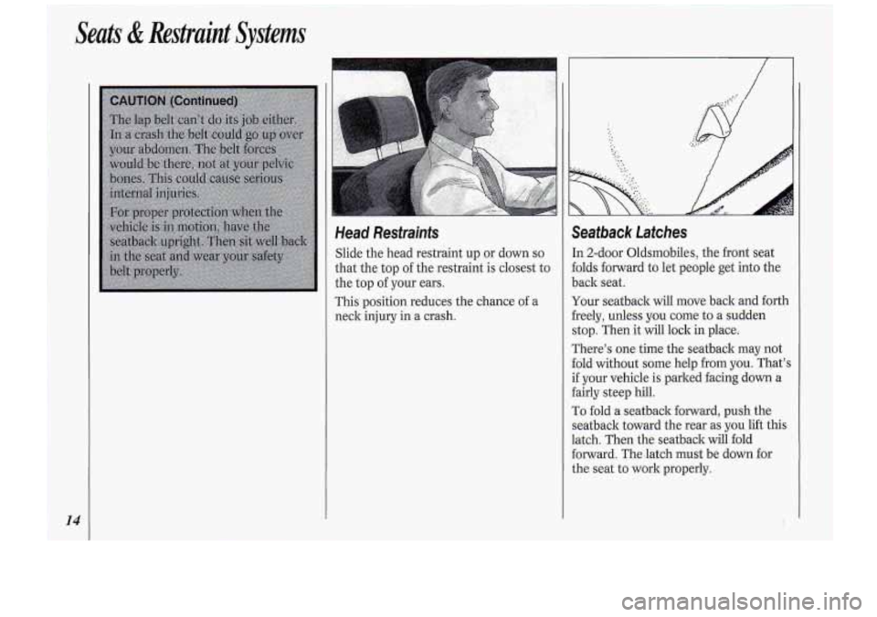 Oldsmobile Cutlass Supreme 1994  Owners Manuals 14 
Head  Restraints 
Slide the head restraint up or  down so 
that  the  top of the  restraint  is closest  to 
the  top  of your  ears. 
This position reduces  the chance 
of a 
neck  injury  in a c