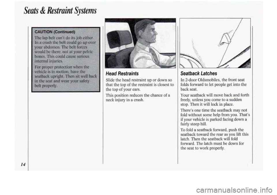 Oldsmobile Cutlass Supreme 1994  s User Guide 14 
Head  Restraints 
Slide the head restraint up or  down so 
that  the  top of the  restraint  is closest  to 
the  top  of your  ears. 
This position reduces  the chance 
of a 
neck  injury  in a c
