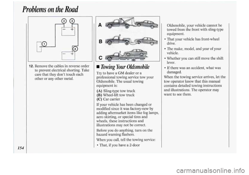 Oldsmobile Cutlass Supreme 1994  Owners Manuals Problems on the Road 
154 
12. Remove the cables in reverse order 
to prevent electrical shofiing, Take 
care-that they don’t touch each 
other- or my other metal. 
I Towing Your OUsmobile  