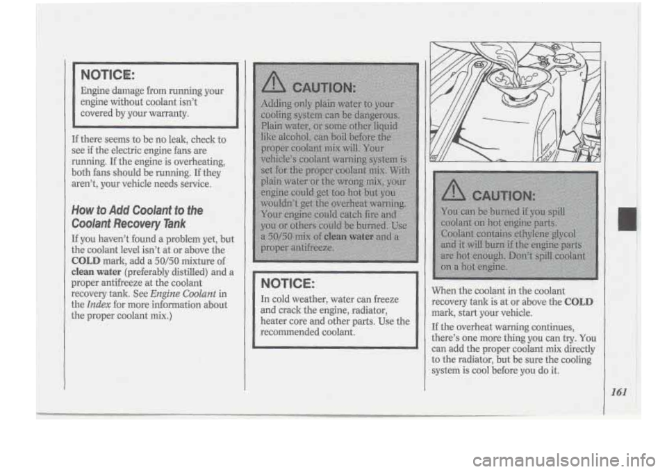 Oldsmobile Cutlass Supreme 1994  Owners Manuals NOTICE: 
In cold  weather,  water can freeze 
and  crack  the engine, radiator, 
heater  core and  other-parts.  Use the 
recommended  coolant.  