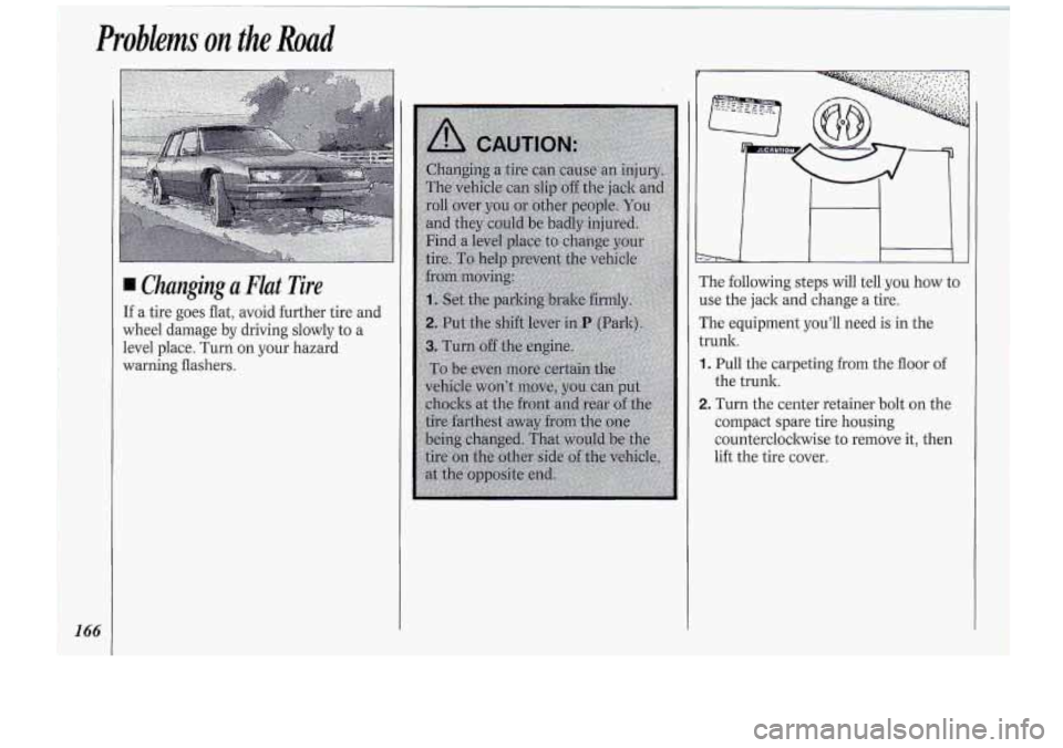 Oldsmobile Cutlass Supreme 1994  Owners Manuals Problems on the Road 
Changing a Flat Tire 
If a tire  goes  flat, avoid  further  tire and 
wheel  damage  by driving  slowly  to a 
level  place.  Turn  on your hazard 
warning flashers.  The 
follo