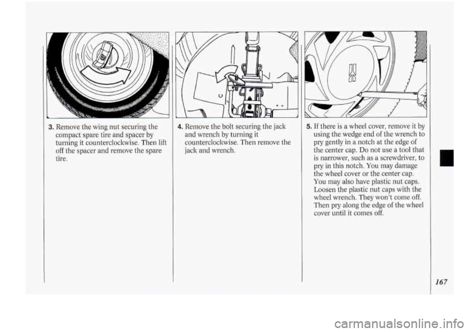 Oldsmobile Cutlass Supreme 1994  Owners Manuals 3. Remove the wing  nut securing  the 
compact  spare  tire  and spacer  by 
turning  it countercloclwise.  Then lift 
off the spacer  and remove  the  spare 
tire. 
4. Remove  the bolt securing  the 
