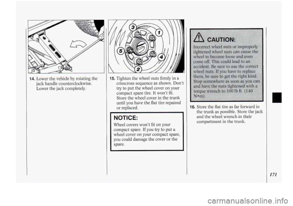 Oldsmobile Cutlass Supreme 1994  s User Guide 14. Lower the vehicle  by rotating  the 
jack  handle counterclockwise. 
Lower  the jack  completely. 15. Tighten  the wheel  nuts firmly  in a 
cr&cross  sequence as shown. Don’t 
try  to  put  the