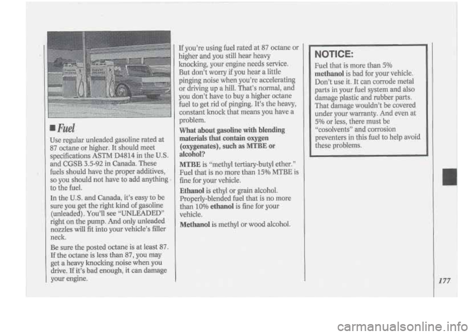 Oldsmobile Cutlass Supreme 1994  Owners Manuals Fuel 
Be sure the  posted.octane is at least 87. 
I€ the  octane is less than 87, you may 
get a heavy knocking noise when you 
drive. If its bad enough, it .can damage 
your  engine. 
I 
I77 , 
--