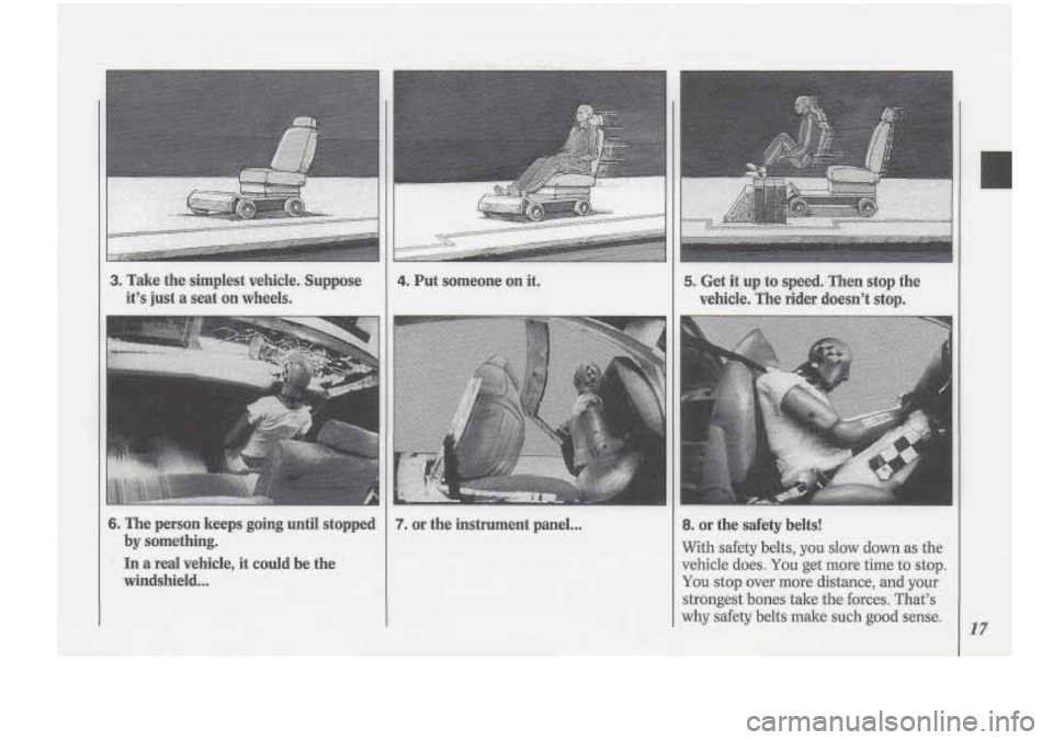 Oldsmobile Cutlass Supreme 1994  s User Guide 3. Take  the  simplest  vehicle.  -Sappose 
it’s  jast 
a seat-  on-  wheels. 
6. The  person  keeps  going-until  stopped 
by  something. 
Irm a rea! vehicle,  it  could  be  the 
windshield... 
I 