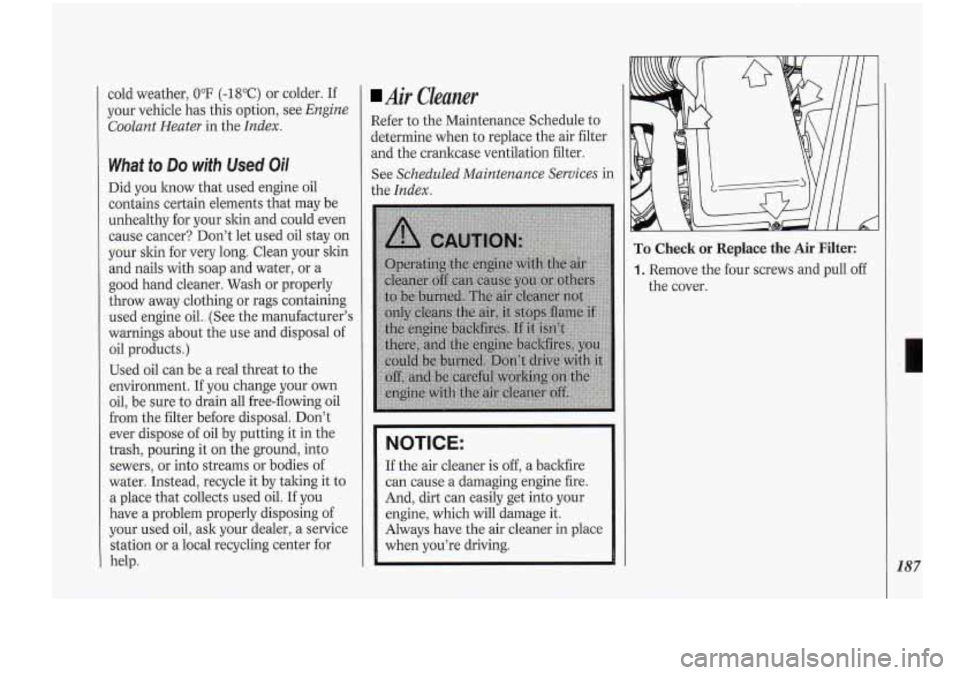 Oldsmobile Cutlass Supreme 1994 Owners Manuals cold weather, 0°F (-18°C) or colder. If
your vehicle has this option, see
Engine
Coolant Heater
in the Index.
What to Do wifh Used Oil
Did you know that used engine oil
contains cer Oldsmobile Cutlass Supreme 1994 Owners Manuals cold weather, 0°F (-18°C) or colder. If
your vehicle has this option, see
Engine
Coolant Heater
in the Index.
What to Do wifh Used Oil
Did you know that used engine oil
contains cer