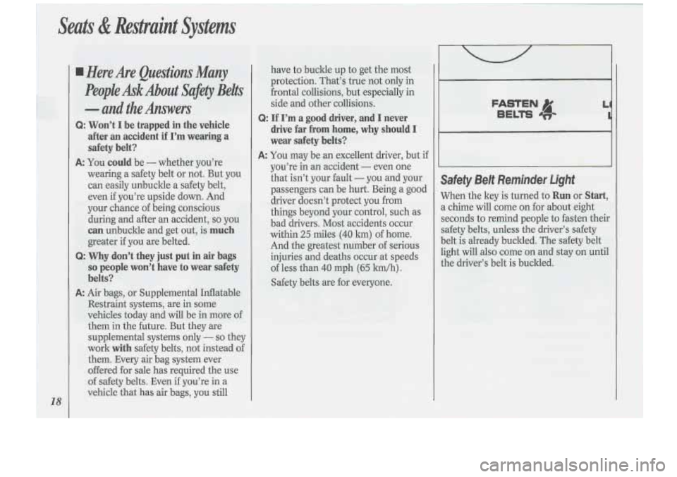 Oldsmobile Cutlass Supreme 1994 s User Guide Seats & Restraint Systems
18
have to buckle up to get the most
protection. That’s true not only in
frontal collisions, but especially in
side and other collisions.
drive far from ho Oldsmobile Cutlass Supreme 1994 s User Guide Seats & Restraint Systems
18
have to buckle up to get the most
protection. That’s true not only in
frontal collisions, but especially in
side and other collisions.
drive far from ho