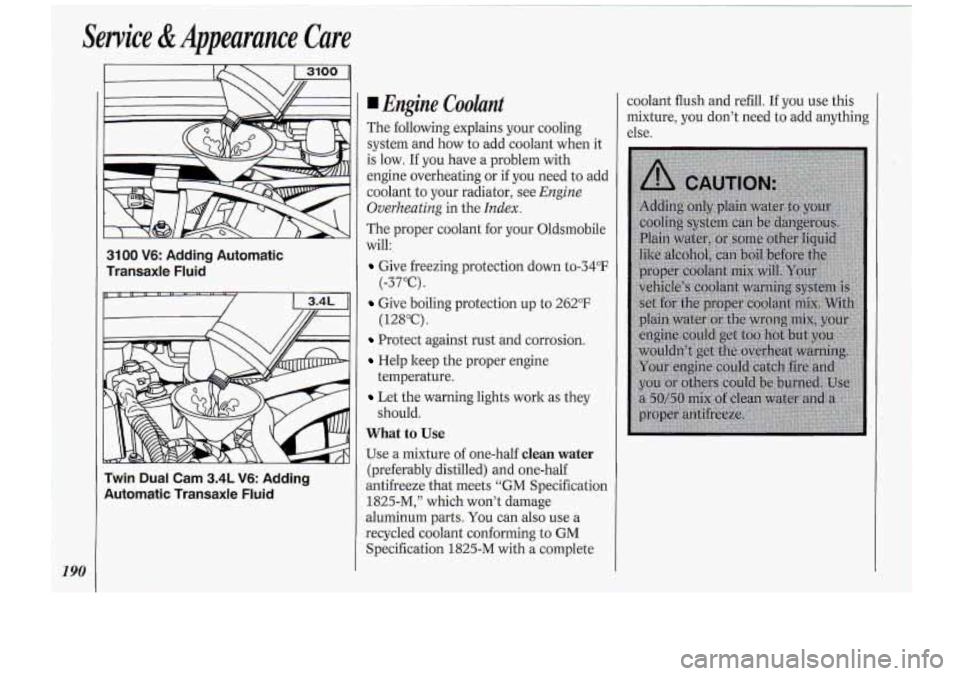 Oldsmobile Cutlass Supreme 1994 Owners Manuals Twin Dual Cam 3.4L V6: Ad,ding
Automatic
Transaxle Fluid
I Engine .Coolant
The follciwing explains your cooling
system and how to add coolant when it
is low. If
you have a problem wi Oldsmobile Cutlass Supreme 1994 Owners Manuals Twin Dual Cam 3.4L V6: Ad,ding
Automatic
Transaxle Fluid
I Engine .Coolant
The follciwing explains your cooling
system and how to add coolant when it
is low. If
you have a problem wi