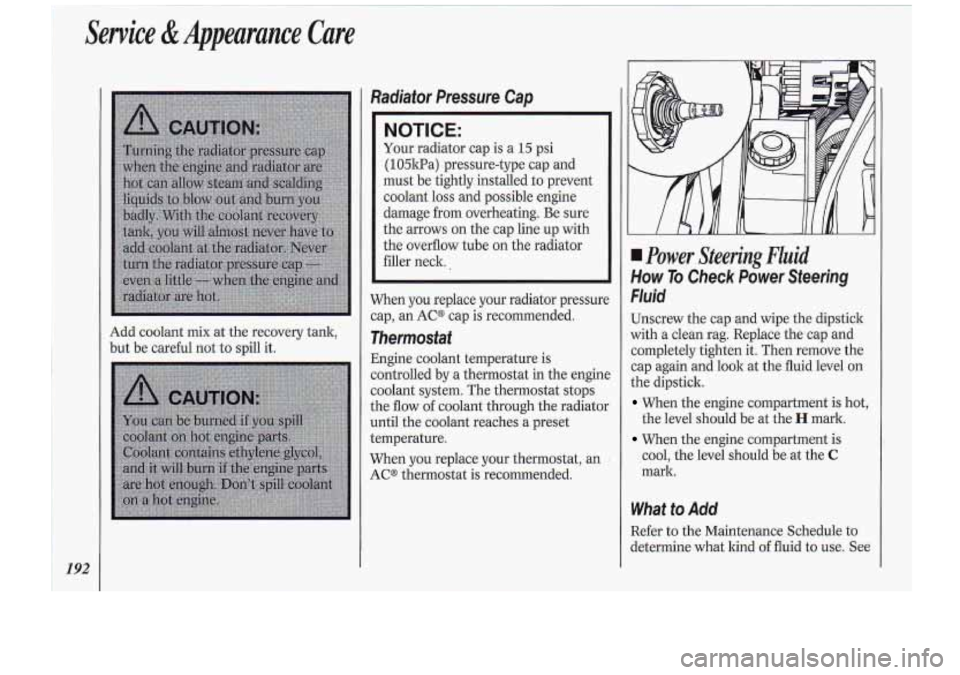 Oldsmobile Cutlass Supreme 1994 Owners Manuals Service & Appearance Care
Radiator Pressure Cap
NOTICE:
Your radiator cap is a 15 psi
(105kPa) pressure-type cap and
must be tightly. installed
io prevent
coolant loss and possible eng Oldsmobile Cutlass Supreme 1994 Owners Manuals Service & Appearance Care
Radiator Pressure Cap
NOTICE:
Your radiator cap is a 15 psi
(105kPa) pressure-type cap and
must be tightly. installed
io prevent
coolant loss and possible eng