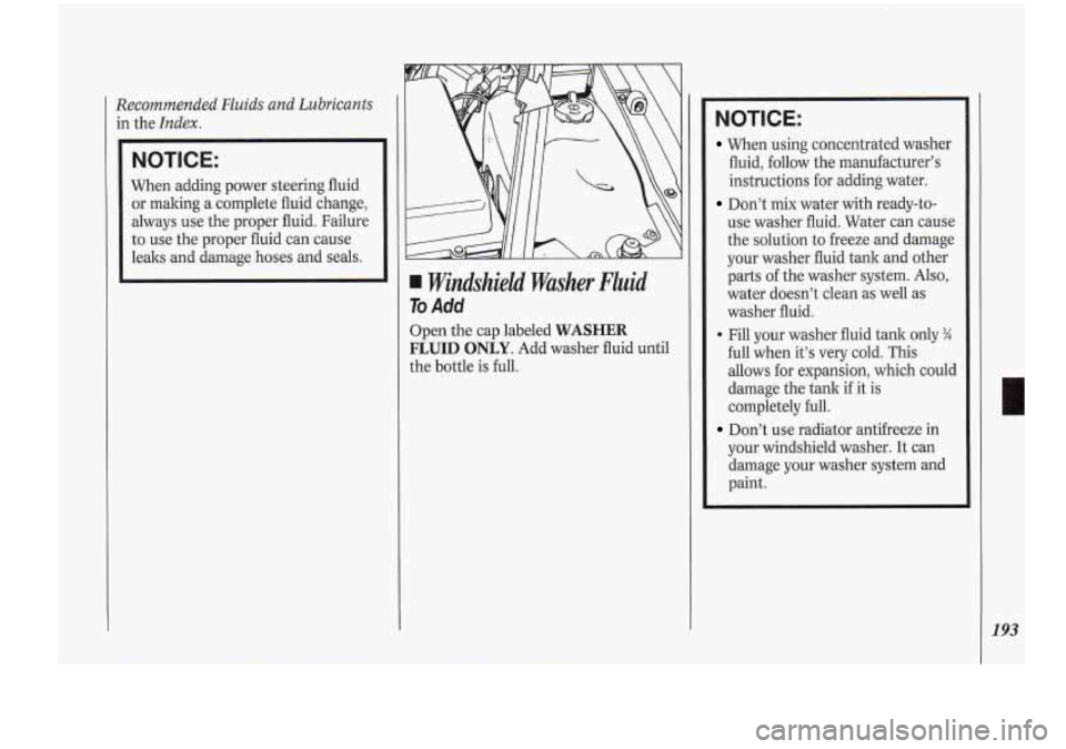 Oldsmobile Cutlass Supreme 1994  Owners Manuals Recommended  Fluids  and  Lubricants 
in  the Index. 
NOTICE: 
When adding  power steering  fluid 
or  making  a complete  fluid change, 
always  use  the  proper fluid. Failure 
to  use  the proper  