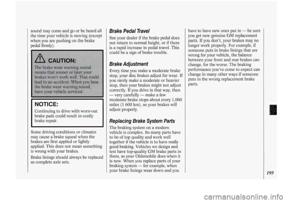 Oldsmobile Cutlass Supreme 1994 Owners Manuals sound may come and go or be heard all
the time your vehicle is moving (except
when you are pushing
on. the brake
pedal firmly).
NOTICE:
Continuing to drive with worn-out
brake pads Oldsmobile Cutlass Supreme 1994 Owners Manuals sound may come and go or be heard all
the time your vehicle is moving (except
when you are pushing
on. the brake
pedal firmly).
NOTICE:
Continuing to drive with worn-out
brake pads