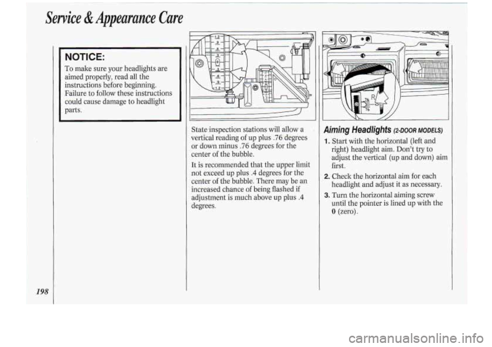 Oldsmobile Cutlass Supreme 1994 Owners Manuals Service, & Appearance Care
198
NOTICE:
To make sure your headlights are
aimed properly, read all the
instructions before beginning.
Failure to
follow these instructions
could cause Oldsmobile Cutlass Supreme 1994 Owners Manuals Service, & Appearance Care
198
NOTICE:
To make sure your headlights are
aimed properly, read all the
instructions before beginning.
Failure to
follow these instructions
could cause