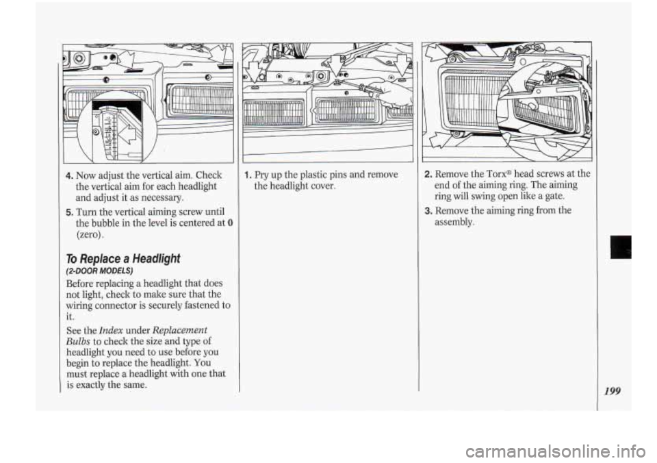 Oldsmobile Cutlass Supreme 1994  Owners Manuals I \I kWl/ I \I \“‘v 
4. Now adjust  the vertical  aim. Check 
the  vertical  aim  for each headlight 
and adjust  it  as necessary. 
5. Turn  the  vertical aiming  screw  until 
the  bubble  in  t