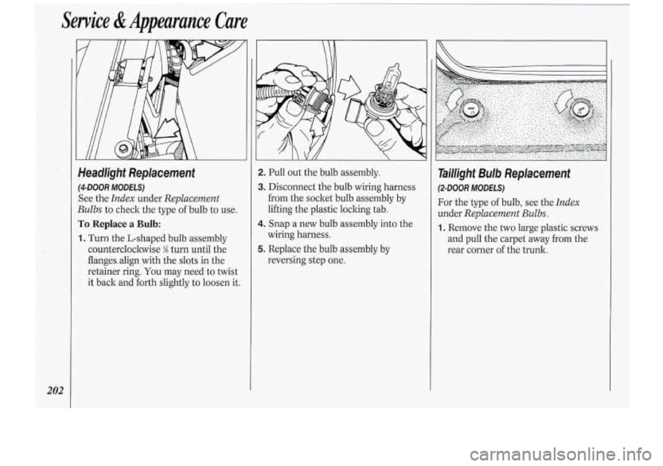 Oldsmobile Cutlass Supreme 1994  s User Guide .. . 
.Headlfght  Replacement 
(4-DOOR MODES) 
See thelndm  under Replacement 
Bulbs 
to check  thetype of bulb to use. 
To Replace a Bulb: 
1. Turn  the-Lshaped  bulb assembly 
counterclockwise 
M tu