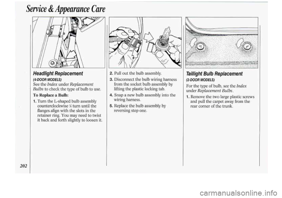 Oldsmobile Cutlass Supreme 1994  Owners Manuals .. . 
.Headlfght  Replacement 
(4-DOOR MODES) 
See thelndm  under Replacement 
Bulbs 
to check  thetype of bulb to use. 
To Replace a Bulb: 
1. Turn  the-Lshaped  bulb assembly 
counterclockwise 
M tu
