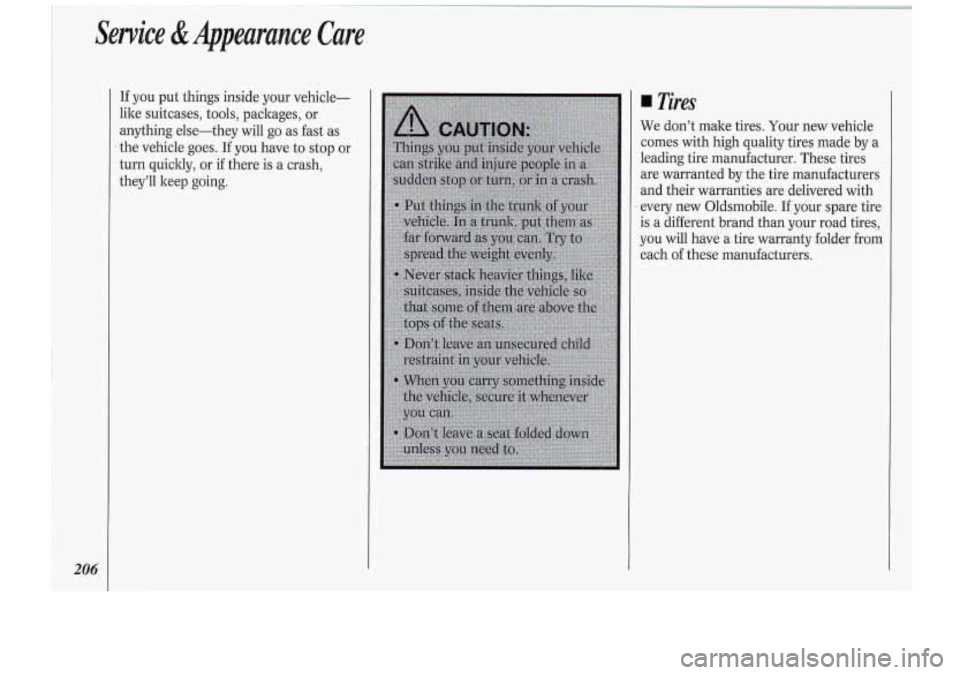 Oldsmobile Cutlass Supreme 1994  Owners Manuals 206 
If you put things  inside  your  vehicle- 
like  suitcases, tools,  packages, or 
anything  else-they  will  go  as fast  as 
’ the vehicle  goes.  If you have to stop  or 
turn  quicltly, 
or.