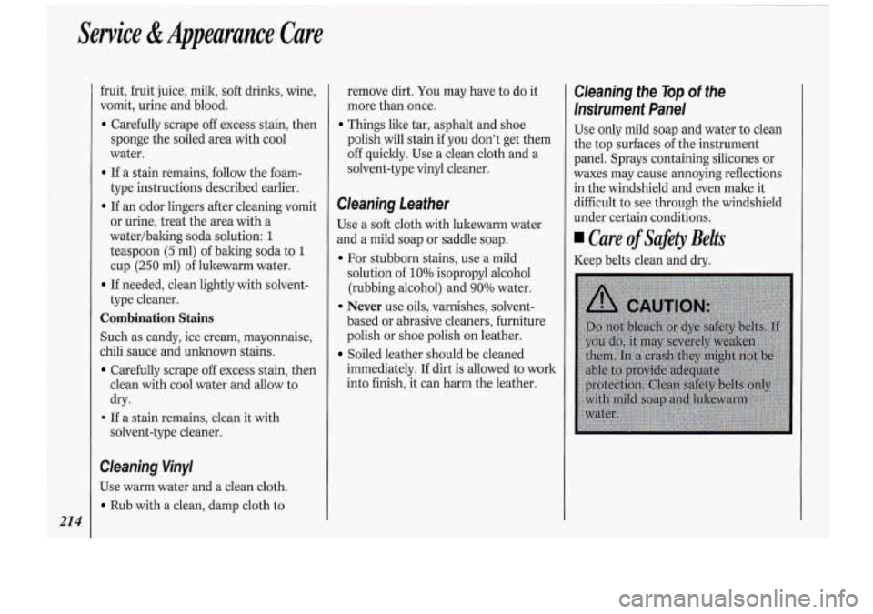 Oldsmobile Cutlass Supreme 1994 Owners Manuals Service &Appearance Care
21 4
fruit, fruit juice, milk, soft drinks, wine,
vomit, urine and blood.
Carefully scrape off excess stain, then
sponge the soiled area with cool
water.
If a s Oldsmobile Cutlass Supreme 1994 Owners Manuals Service &Appearance Care
21 4
fruit, fruit juice, milk, soft drinks, wine,
vomit, urine and blood.
Carefully scrape off excess stain, then
sponge the soiled area with cool
water.
If a s