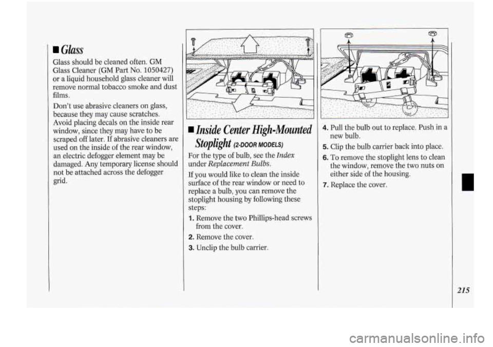 Oldsmobile Cutlass Supreme 1994 Owners Manuals Glass
Glass should be cleaned often. GM
Glass Cleaner
(GM Part No. 1050427)
or a liquid household glass cleaner will
remove normal tobacco smoke and dust
films.
Dont use,abrasive clea Oldsmobile Cutlass Supreme 1994 Owners Manuals Glass
Glass should be cleaned often. GM
Glass Cleaner
(GM Part No. 1050427)
or a liquid household glass cleaner will
remove normal tobacco smoke and dust
films.
Dont use,abrasive clea