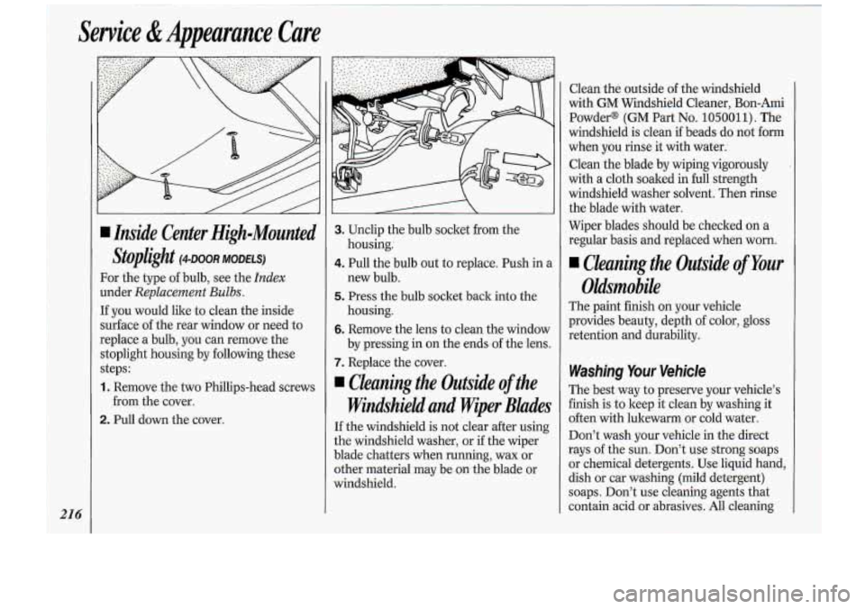 Oldsmobile Cutlass Supreme 1994 Owners Manuals Service & Appearance.Care
Inside Center High-Mounted
Stoplight
(4.~00~ MODELS)
For the type of bulb, see the Index
under Replacement Bulbs.
If you would like to clean the inside
surface Oldsmobile Cutlass Supreme 1994 Owners Manuals Service & Appearance.Care
Inside Center High-Mounted
Stoplight
(4.~00~ MODELS)
For the type of bulb, see the Index
under Replacement Bulbs.
If you would like to clean the inside
surface