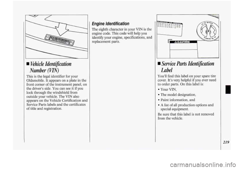 Oldsmobile Cutlass Supreme 1994 Owners Manuals Wehick Identification
Number
m)
This is the legal identifier for your
Oldsmobile. It appears on a plate in the
front corner of the instrument panel, on
the driver’s side.
You can s Oldsmobile Cutlass Supreme 1994 Owners Manuals Wehick Identification
Number
m)
This is the legal identifier for your
Oldsmobile. It appears on a plate in the
front corner of the instrument panel, on
the driver’s side.
You can s